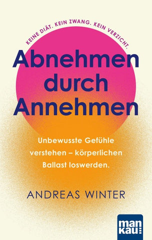 Abnehmen durch Annehmen. Unbewusste Gefühle verstehen – körperlichen Ballast loswerden