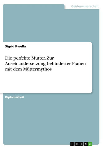 Die perfekte Mutter. Zur Auseinandersetzung behinderter Frauen mit dem Müttermythos