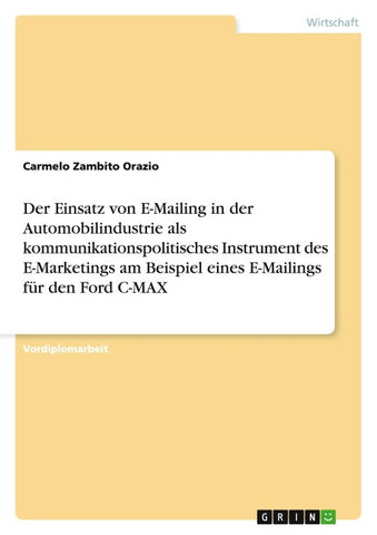 Der Einsatz von E-Mailing in der Automobilindustrie als kommunikationspolitisches Instrument des E-Marketings am Beispiel eines E-Mailings für den Ford C-MAX