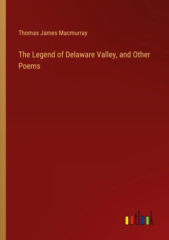 The Legend of Delaware Valley, and Other Poems