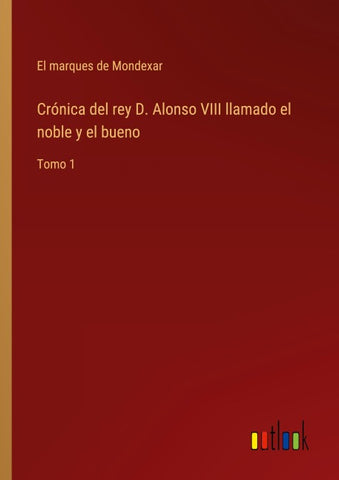 Crónica del rey D. Alonso VIII llamado el noble y el bueno