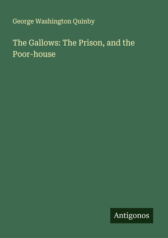 The Gallows: The Prison, and the Poor-house