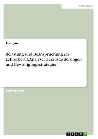 Belastung und Beanspruchung im Lehrerberuf. Analyse, Herausforderungen und Bewältigungsstrategien