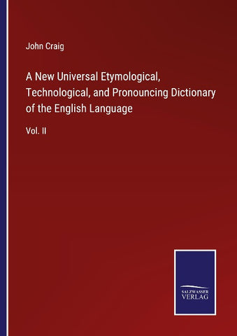 A New Universal Etymological, Technological, and Pronouncing Dictionary of the English Language