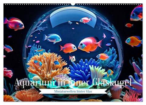 Aquarium in einer Glaskugel (Wandkalender 2027 DIN A2 quer), CALVENDO Monatskalender