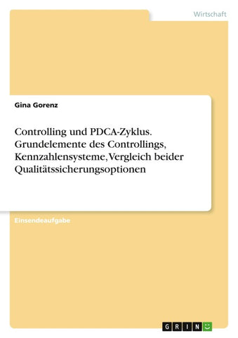 Controlling und PDCA-Zyklus. Grundelemente des Controllings, Kennzahlensysteme, Vergleich beider Qualitätssicherungsoptionen