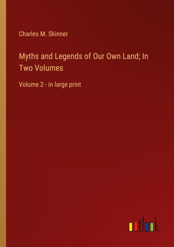 Myths and Legends of Our Own Land; In Two Volumes