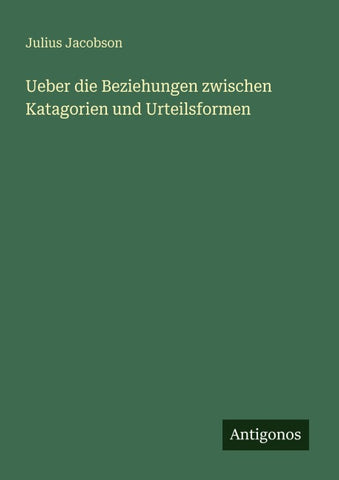 Ueber die Beziehungen zwischen Katagorien und Urteilsformen