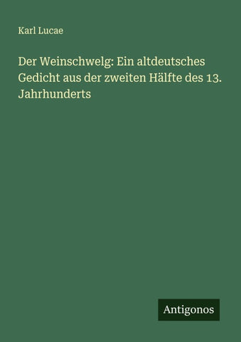 Der Weinschwelg: Ein altdeutsches Gedicht aus der zweiten Hälfte des 13. Jahrhunderts