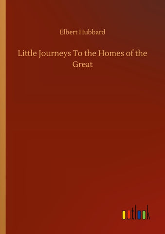 Little Journeys To the Homes of the Great