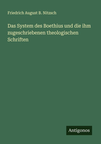 Das System des Boethius und die ihm zugeschriebenen theologischen Schriften