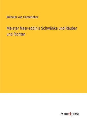 Meister Nasr-eddin's Schwänke und Räuber und Richter