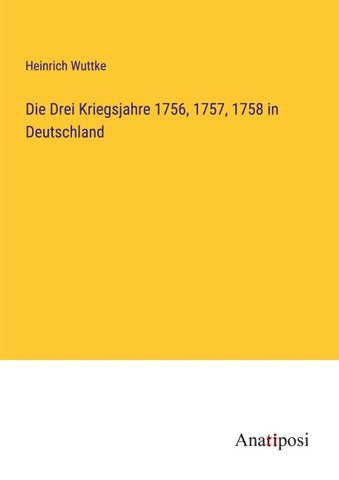 Die Drei Kriegsjahre 1756, 1757, 1758 in Deutschland