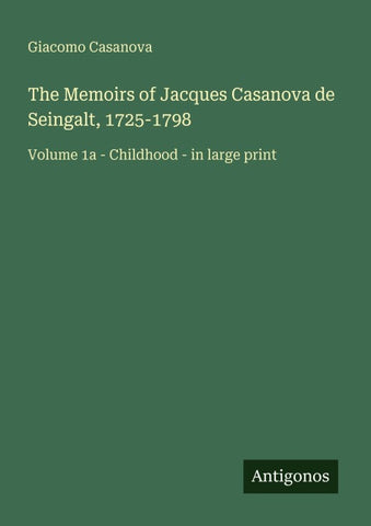 The Memoirs of Jacques Casanova de Seingalt, 1725-1798