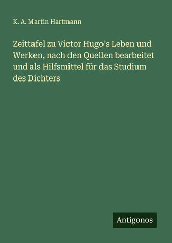 Zeittafel zu Victor Hugo's Leben und Werken, nach den Quellen bearbeitet und als Hilfsmittel für das Studium des Dichters