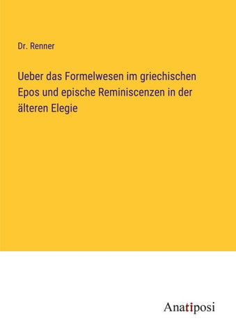 Ueber das Formelwesen im griechischen Epos und epische Reminiscenzen in der älteren Elegie