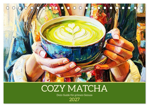 Cozy Matcha. Dein Guide für grünen Genuss (Tischkalender 2027 DIN A5 quer), CALVENDO Monatskalender