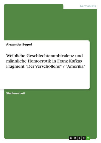 Weibliche Geschlechterambivalenz und männliche Homoerotik in Franz Kafkas Fragment "Der Verschollene" / "Amerika"
