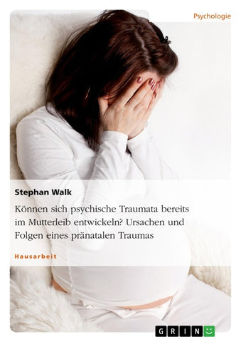 Können sich psychische Traumata bereits im Mutterleib entwickeln? Ursachen und Folgen eines pränatalen Traumas