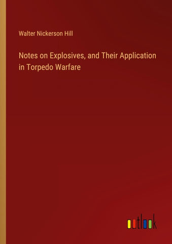 Notes on Explosives, and Their Application in Torpedo Warfare