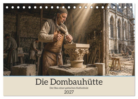 Die Dombauhütte – Der Bau einer gotischen Kathedrale (Tischkalender 2027 DIN A5 quer), CALVENDO Monatskalender