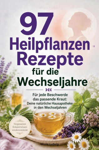97 Heilpflanzen-Rezepte für die Wechseljahre