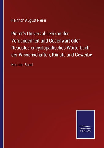 Pierer's Universal-Lexikon der Vergangenheit und Gegenwart oder Neuestes encyclopädisches Wörterbuch der Wissenschaften, Künste und Gewerbe