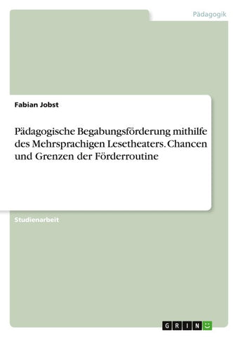 Pädagogische Begabungsförderung mithilfe des Mehrsprachigen Lesetheaters. Chancen und Grenzen der Förderroutine