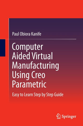 Computer Aided Virtual Manufacturing Using Creo Parametric