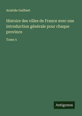 Histoire des villes de France avec une introduction générale pour chaque province
