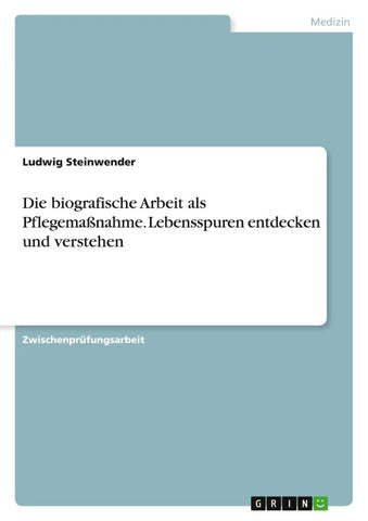 Die biografische Arbeit als Pflegemaßnahme. Lebensspuren entdecken und verstehen