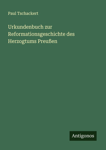 Urkundenbuch zur Reformationsgeschichte des Herzogtums Preußen