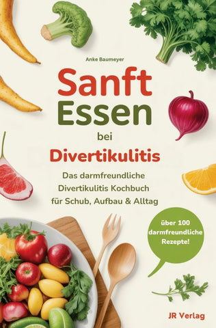 Sanft essen bei Divertikulitis: Das darmfreundliche Divertikulitis Kochbuch für Schub, Aufbau & Alltag