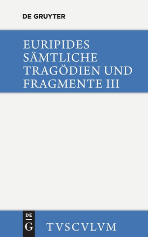 Euripides: Sämtliche Tragödien und Fragmente / Die bittflehenden Mütter. Der Wahnsinn des Herakles. Die Troerinnen. Elektra