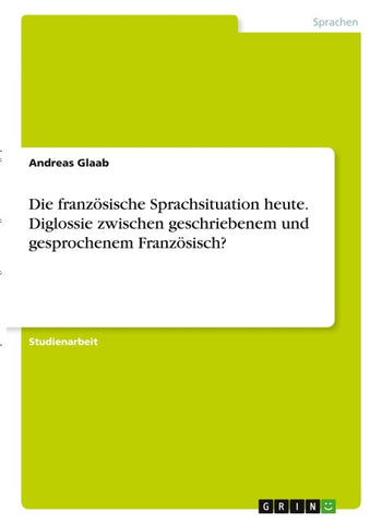 Die französische Sprachsituation heute. Diglossie zwischen geschriebenem und gesprochenem Französisch?