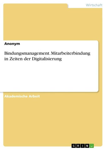 Bindungsmanagement. Mitarbeiterbindung in Zeiten der Digitalisierung