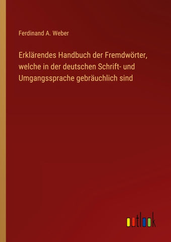 Erklärendes Handbuch der Fremdwörter, welche in der deutschen Schrift- und Umgangssprache gebräuchlich sind