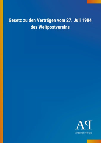 Gesetz zu den Verträgen vom 27. Juli 1984 des Weltpostvereins