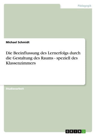 Die Beeinflussung des Lernerfolgs durch die Gestaltung des Raums - speziell des Klassenzimmers