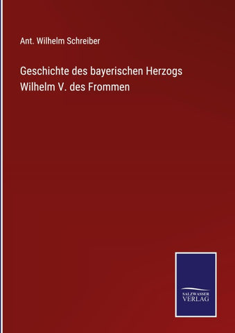 Geschichte des bayerischen Herzogs Wilhelm V. des Frommen