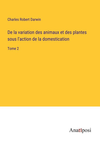 De la variation des animaux et des plantes sous l'action de la domestication
