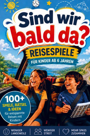 Sind wir bald da?! - Reisespiele für lange Autofahrten mit Kindern ab 6 Jahren