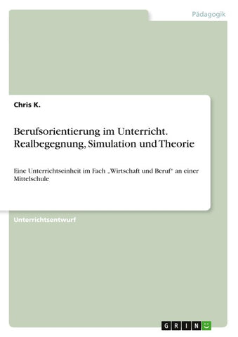 Berufsorientierung im Unterricht. Realbegegnung, Simulation und Theorie