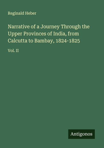 Narrative of a Journey Through the Upper Provinces of India, from Calcutta to Bambay, 1824-1825