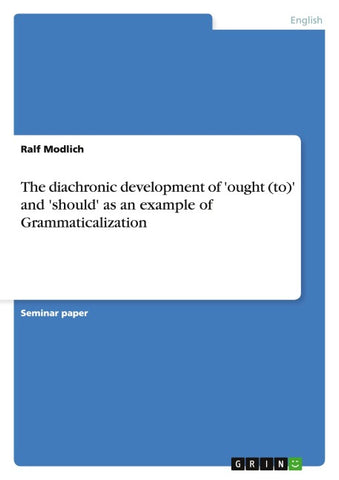 The diachronic development of 'ought (to)' and 'should' as an example of Grammaticalization