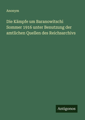 Die Kämpfe um Baranowitschi Sommer 1916 unter Benutzung der amtlichen Quellen des Reichsarchivs