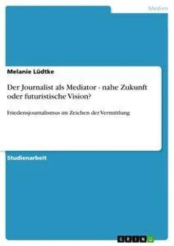 Der Journalist als Mediator - nahe Zukunft oder futuristische Vision?