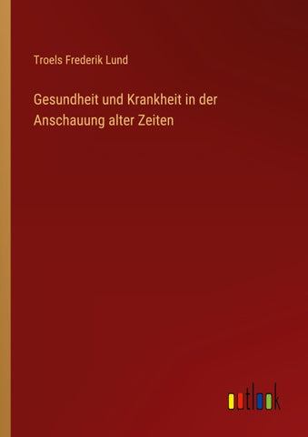 Gesundheit und Krankheit in der Anschauung alter Zeiten