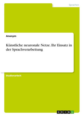 Künstliche neuronale Netze. Ihr Einsatz in der Sprachverarbeitung