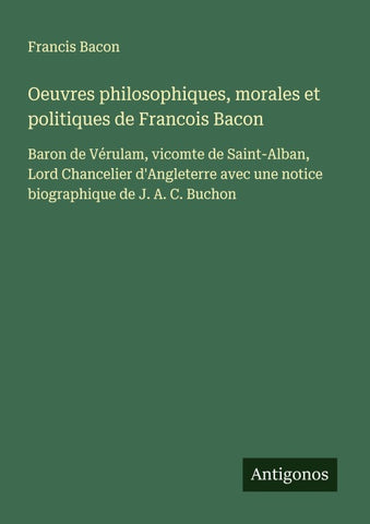 Oeuvres philosophiques, morales et politiques de Francois Bacon